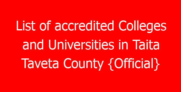 List of accredited Colleges and Universities in Taita Taveta County {Official}