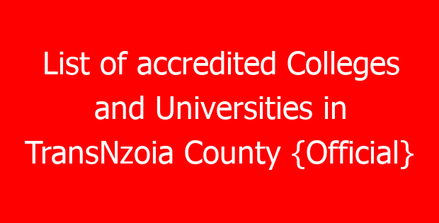 List of accredited Colleges and Universities in TransNzoia County {Official}
