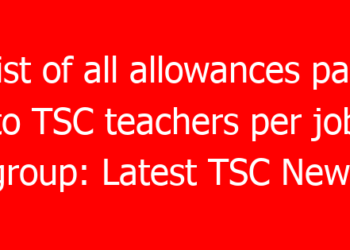 List of all allowances paid to TSC teachers per job group: Latest TSC News