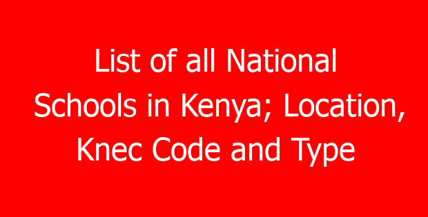 List of all National Schools in Kenya; Location, Knec Code and Type