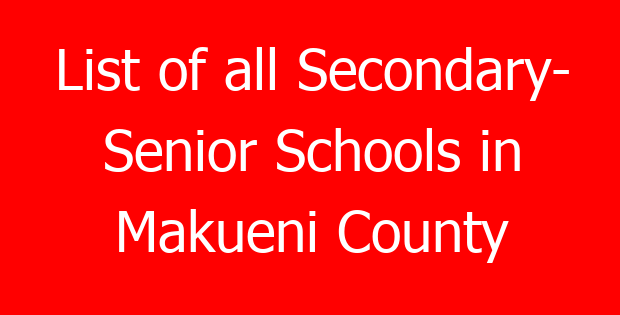 List of all Secondary- Senior Schools in Makueni County