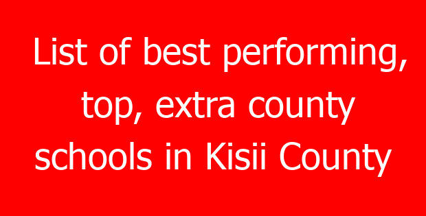 List of best performing, top, extra county schools in Kisii County