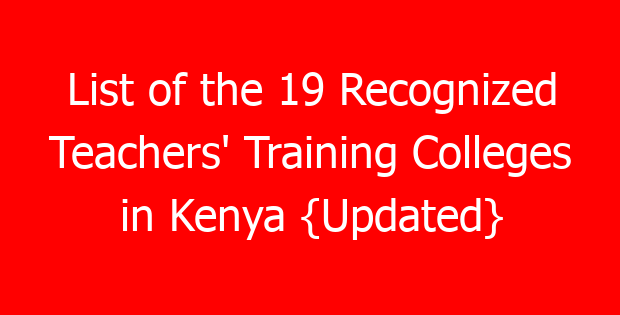 List of the 19 Recognized Teachers’ Training Colleges in Kenya {Updated}