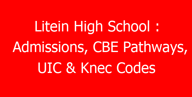 Litein High School : Admissions, CBE Pathways, UIC & Knec Codes