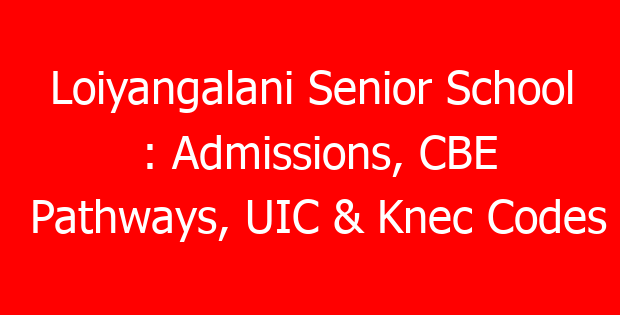 Loiyangalani Senior School : Admissions, CBE Pathways, UIC & Knec Codes