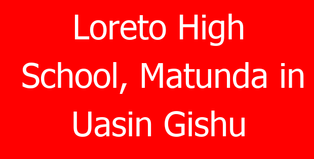 Loreto High School, Matunda in Uasin Gishu