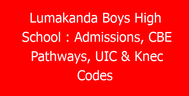 Lumakanda Boys High School : Admissions, CBE Pathways, UIC & Knec Codes