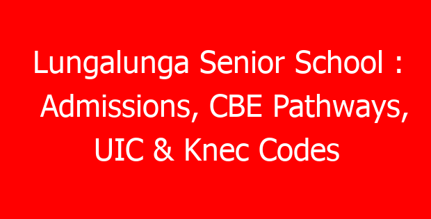 Lungalunga Senior School : Admissions, CBE Pathways, UIC & Knec Codes