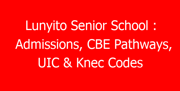 Lunyito Senior School : Admissions, CBE Pathways, UIC & Knec Codes