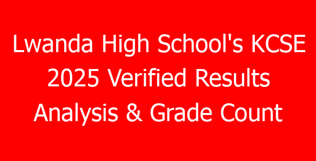 Lwanda High School’s KCSE 2025 Verified Results Analysis & Grade Count