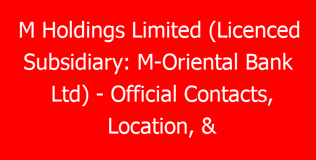 M Holdings Limited (Licenced Subsidiary: M-Oriental Bank Ltd) – Official Contacts, Location, & Branches