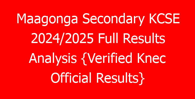 Maagonga Secondary KCSE 2024/2025 Full Results Analysis {Verified Knec Official Results}