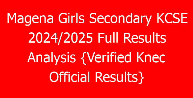 Magena Girls Secondary KCSE 2024/2025 Full Results Analysis {Verified Knec Official Results}