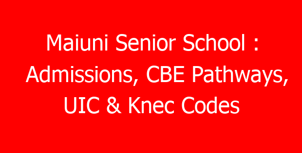 Maiuni Senior School : Admissions, CBE Pathways, UIC & Knec Codes