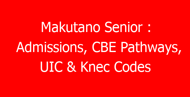 Makutano Senior : Admissions, CBE Pathways, UIC & Knec Codes