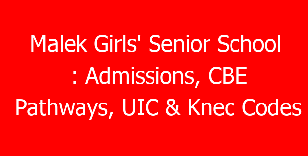 Malek Girls’ Senior School : Admissions, CBE Pathways, UIC & Knec Codes