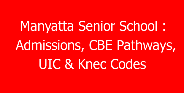 Manyatta Senior School : Admissions, CBE Pathways, UIC & Knec Codes
