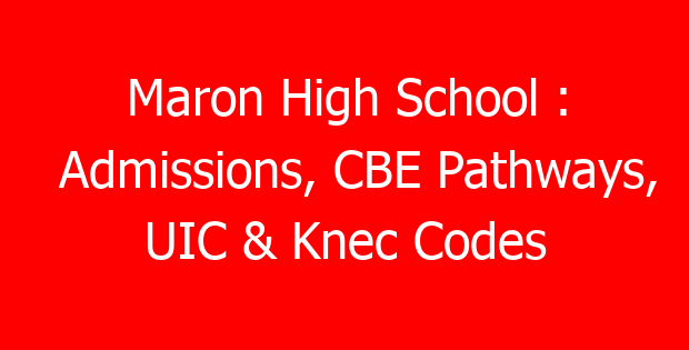Maron High School : Admissions, CBE Pathways, UIC & Knec Codes