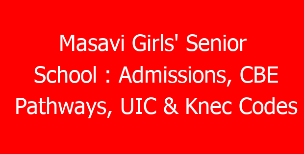 Masavi Girls’ Senior School : Admissions, CBE Pathways, UIC & Knec Codes