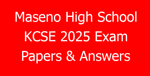 Maseno High School KCSE 2025 Exam Papers & Answers