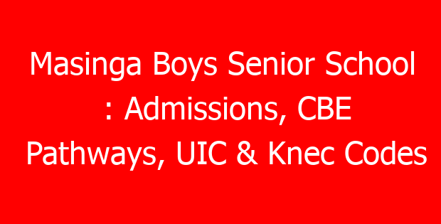 Masinga Boys Senior School : Admissions, CBE Pathways, UIC & Knec Codes