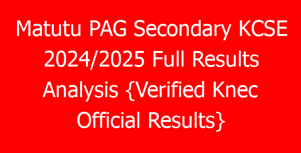 Matutu PAG Secondary KCSE 2024/2025 Full Results Analysis {Verified Knec Official Results}