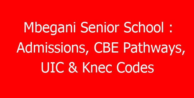 Mbegani Senior School : Admissions, CBE Pathways, UIC & Knec Codes