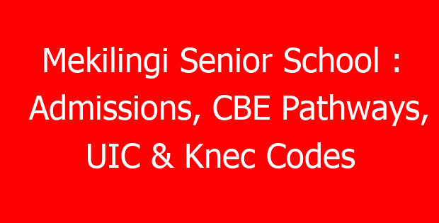Mekilingi Senior School : Admissions, CBE Pathways, UIC & Knec Codes
