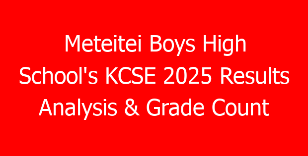 Meteitei Boys High School’s KCSE 2025 Results Analysis & Grade Count