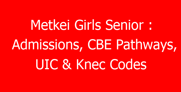 Metkei Girls Senior : Admissions, CBE Pathways, UIC & Knec Codes