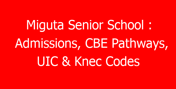 Miguta Senior School : Admissions, CBE Pathways, UIC & Knec Codes