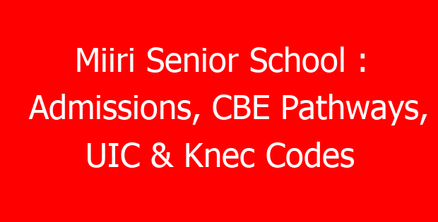 Miiri Senior School : Admissions, CBE Pathways, UIC & Knec Codes