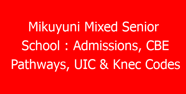 Mikuyuni Mixed Senior School : Admissions, CBE Pathways, UIC & Knec Codes