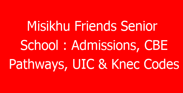 Misikhu Friends Senior School : Admissions, CBE Pathways, UIC & Knec Codes
