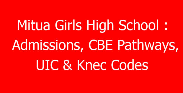 Mitua Girls High School : Admissions, CBE Pathways, UIC & Knec Codes