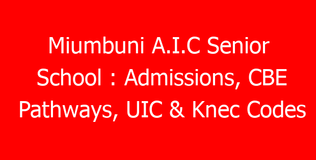 Miumbuni A.I.C Senior School : Admissions, CBE Pathways, UIC & Knec Codes