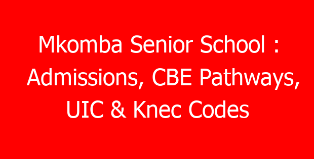 Mkomba Senior School : Admissions, CBE Pathways, UIC & Knec Codes
