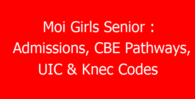 Moi Girls Senior : Admissions, CBE Pathways, UIC & Knec Codes