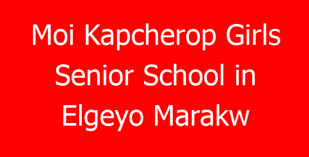 Moi Kapcherop Girls Senior School in Elgeyo Marakw