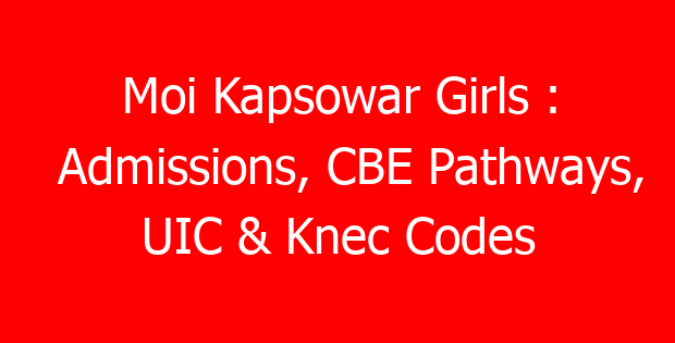 Moi Kapsowar Girls : Admissions, CBE Pathways, UIC & Knec Codes