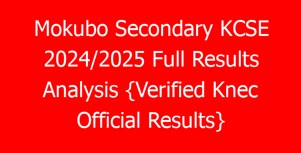 Mokubo Secondary KCSE 2024/2025 Full Results Analysis {Verified Knec Official Results}
