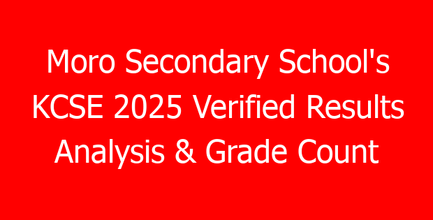 Moro Secondary School’s KCSE 2025 Verified Results Analysis & Grade Count