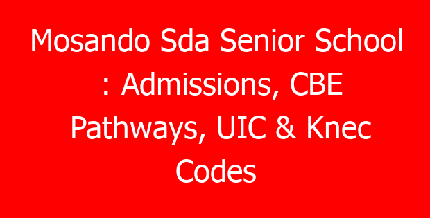 Mosando Sda Senior School : Admissions, CBE Pathways, UIC & Knec Codes