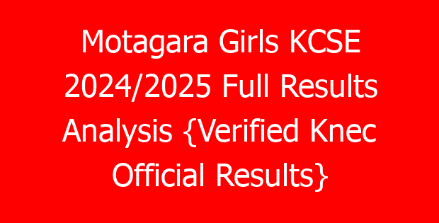 Motagara Girls KCSE 2024/2025 Full Results Analysis {Verified Knec Official Results}