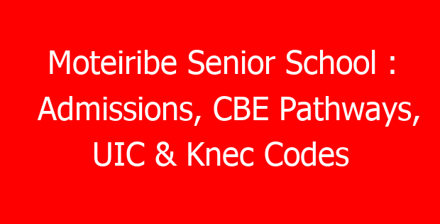 Moteiribe Senior School : Admissions, CBE Pathways, UIC & Knec Codes