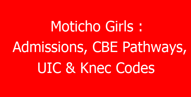 Moticho Girls : Admissions, CBE Pathways, UIC & Knec Codes