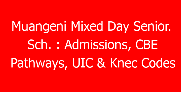 Muangeni Mixed Day Senior. Sch. : Admissions, CBE Pathways, UIC & Knec Codes