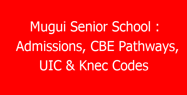 Mugui Senior School : Admissions, CBE Pathways, UIC & Knec Codes