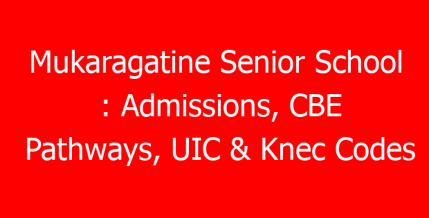 Mukaragatine Senior School : Admissions, CBE Pathways, UIC & Knec Codes