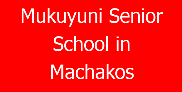 Mukuyuni Senior School in Machakos